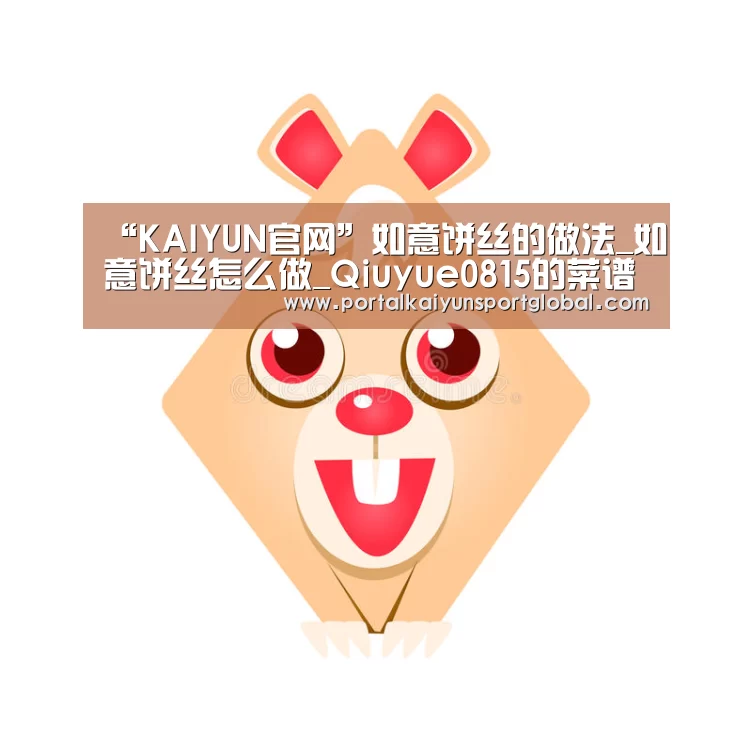 “KAIYUN官网”如意饼丝的做法_如意饼丝怎么做_Qiuyue0815的菜谱(图1) 开云赛事